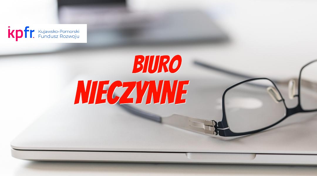 10 listopada 2025 Kujawsko-Pomorski Fundusz Rozwoju będzie NIECZYNNY