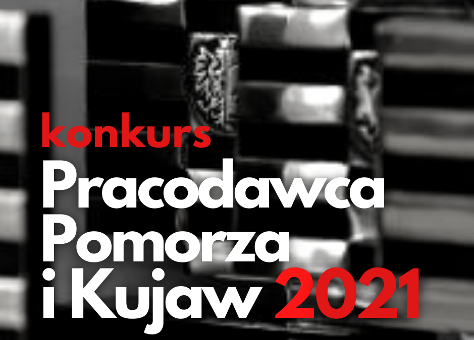 Konkurs „Pracodawca Pomorza i Kujaw 2021” organizowany przez Związek Pracodawców